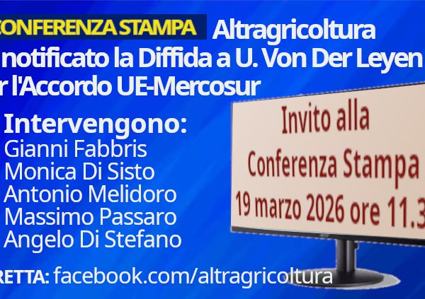 Altragricoltura notifica la diffida alla Von Der Leyen per accordo UE-Mercosur. Presentiamo la campagna