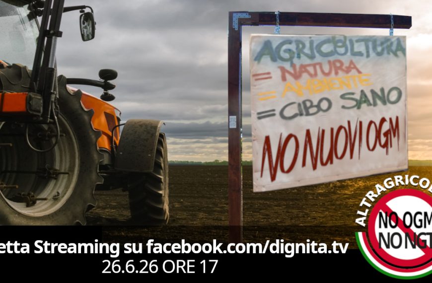 Verso la costruzione di un fronte comune contro gli NGT, il 26 giugno alle 17 forum online su dignitatv